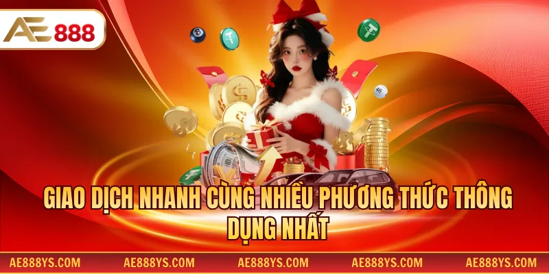 Giao dịch nhanh cùng nhiều phương thức thông dụng nhất