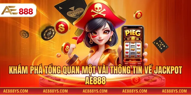 Khám phá tổng quan một vài thông tin về Jackpot AE888