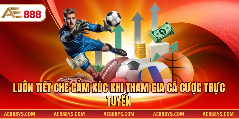 Luôn tiết chế cảm xúc khi tham gia cá cược trực tuyến