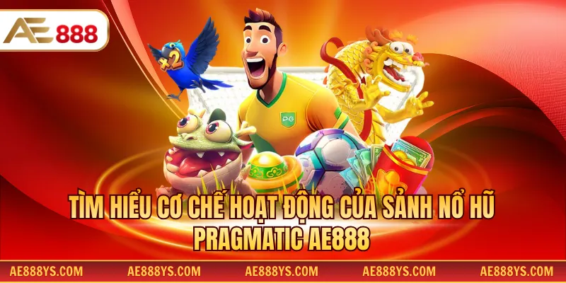 Tìm hiểu cơ chế hoạt động của sảnh nổ hũ Pragmatic AE888