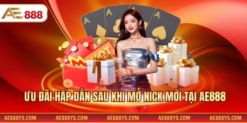 Ưu đãi hấp dẫn sau khi mở nick mới tại AE888